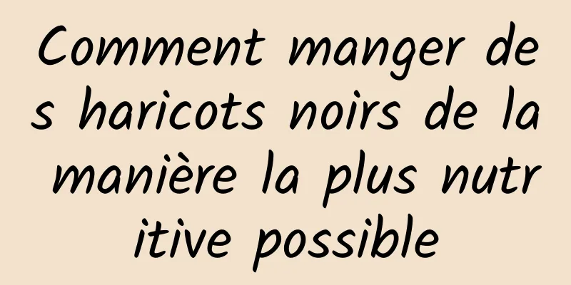 Comment manger des haricots noirs de la manière la plus nutritive possible