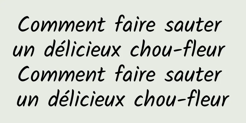 Comment faire sauter un délicieux chou-fleur Comment faire sauter un délicieux chou-fleur