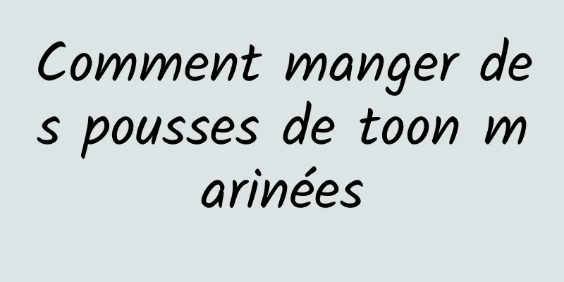 Comment manger des pousses de toon marinées