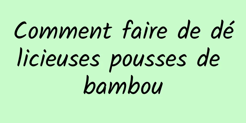 Comment faire de délicieuses pousses de bambou