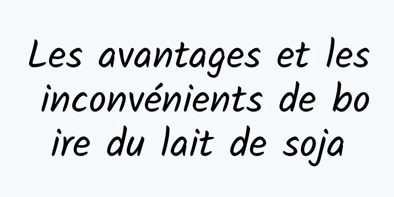 Les avantages et les inconvénients de boire du lait de soja