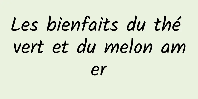 Les bienfaits du thé vert et du melon amer