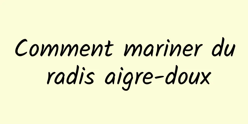 Comment mariner du radis aigre-doux