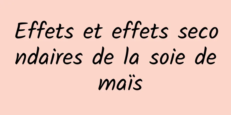 Effets et effets secondaires de la soie de maïs