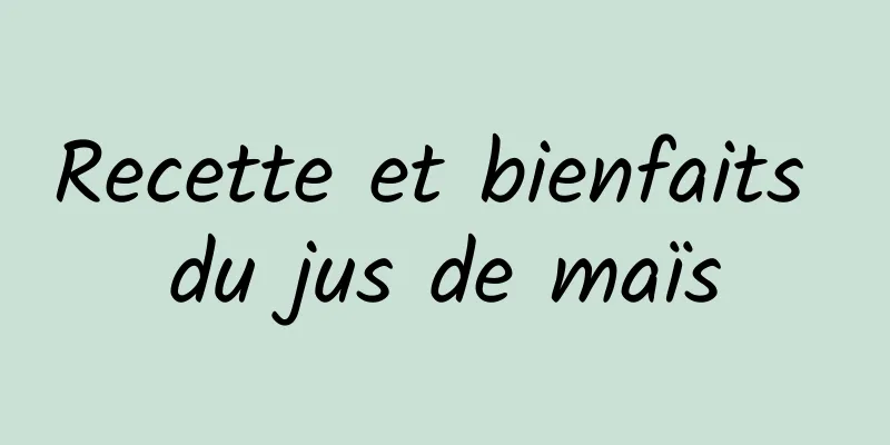 Recette et bienfaits du jus de maïs