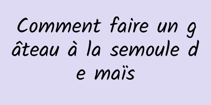 Comment faire un gâteau à la semoule de maïs