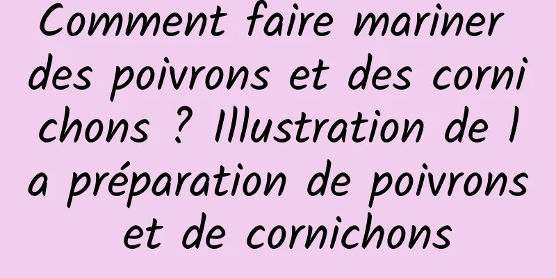 Comment faire mariner des poivrons et des cornichons ? Illustration de la préparation de poivrons et de cornichons