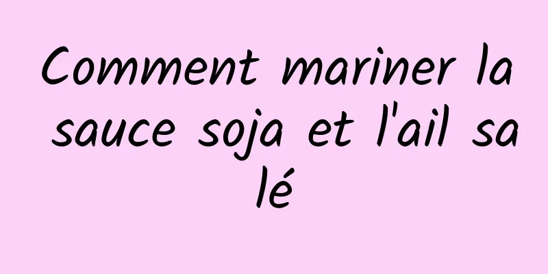 Comment mariner la sauce soja et l'ail salé