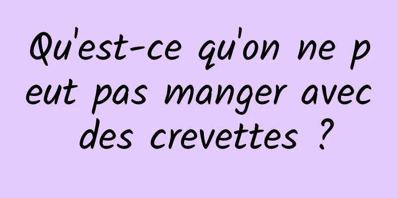 Qu'est-ce qu'on ne peut pas manger avec des crevettes ?