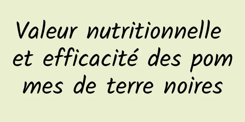 Valeur nutritionnelle et efficacité des pommes de terre noires