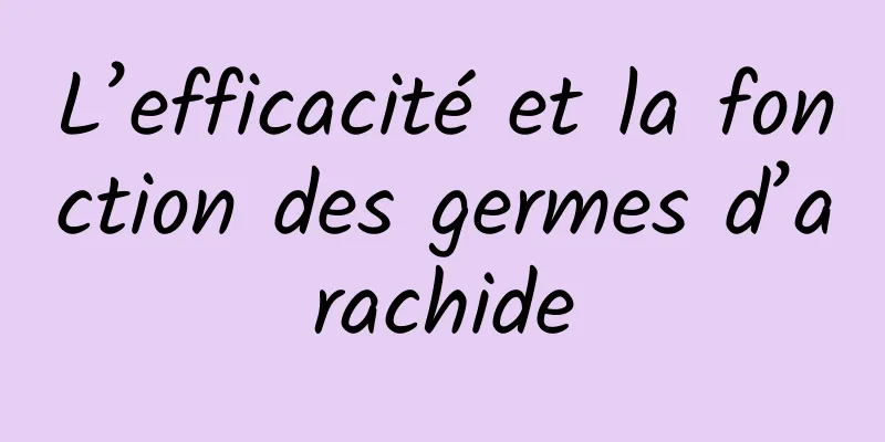 L’efficacité et la fonction des germes d’arachide