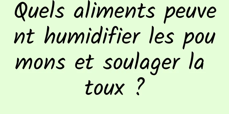 Quels aliments peuvent humidifier les poumons et soulager la toux ?