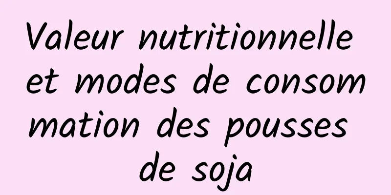 Valeur nutritionnelle et modes de consommation des pousses de soja