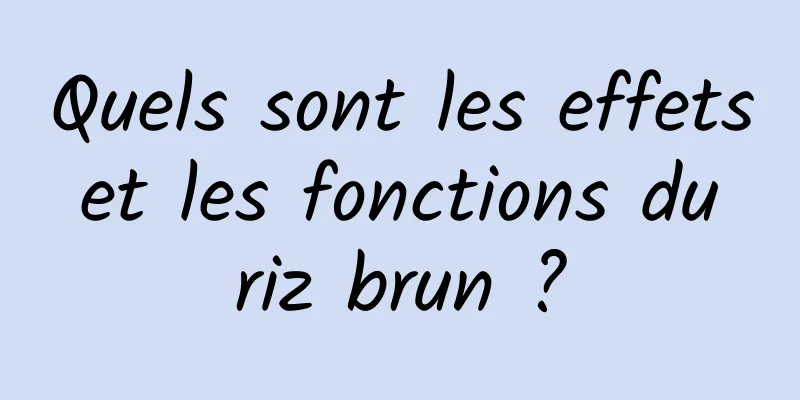 Quels sont les effets et les fonctions du riz brun ?