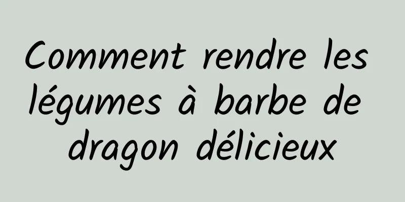 Comment rendre les légumes à barbe de dragon délicieux