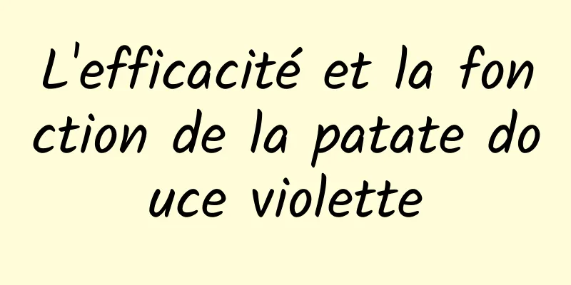 L'efficacité et la fonction de la patate douce violette