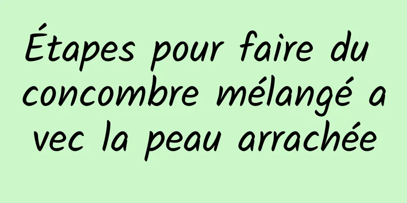 Étapes pour faire du concombre mélangé avec la peau arrachée