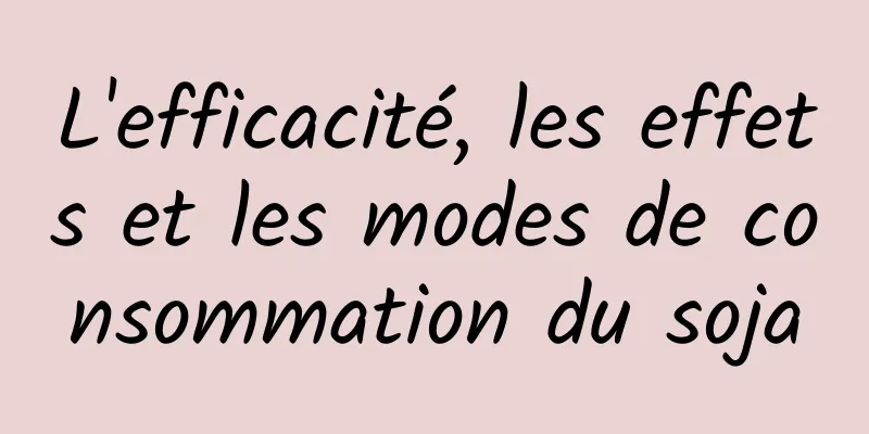 L'efficacité, les effets et les modes de consommation du soja