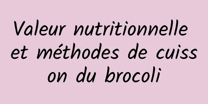 Valeur nutritionnelle et méthodes de cuisson du brocoli