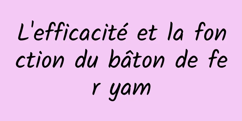 L'efficacité et la fonction du bâton de fer yam