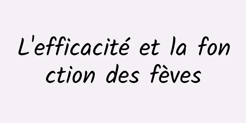 L'efficacité et la fonction des fèves