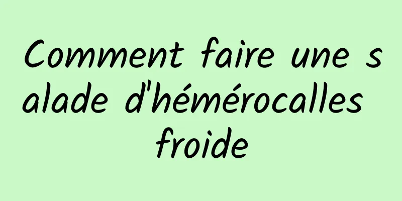 Comment faire une salade d'hémérocalles froide