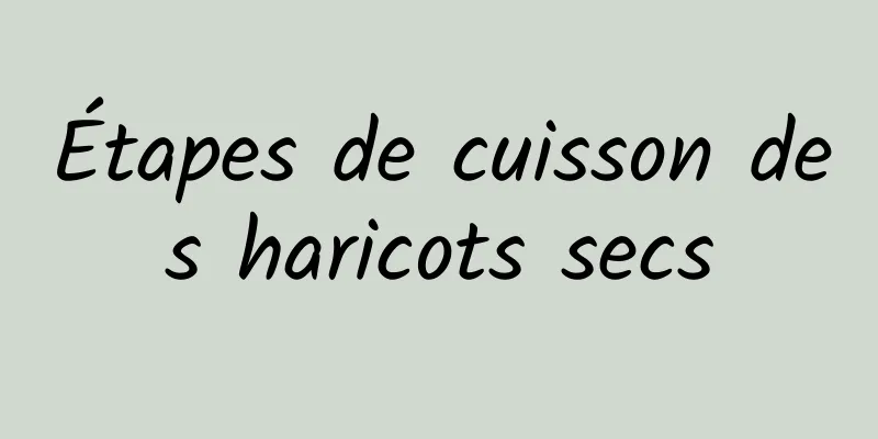 Étapes de cuisson des haricots secs