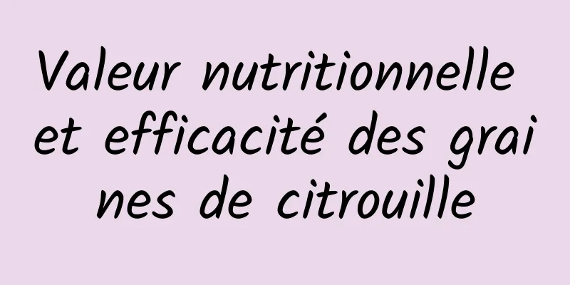 Valeur nutritionnelle et efficacité des graines de citrouille