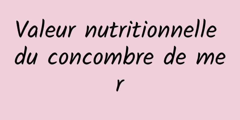 Valeur nutritionnelle du concombre de mer