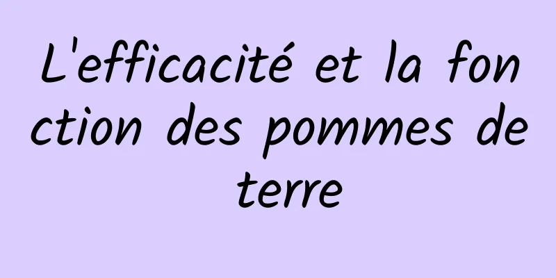 L'efficacité et la fonction des pommes de terre