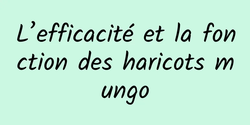 L’efficacité et la fonction des haricots mungo