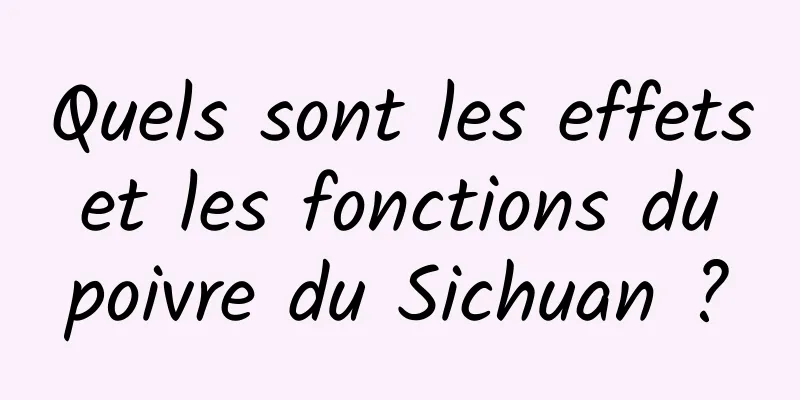 Quels sont les effets et les fonctions du poivre du Sichuan ?