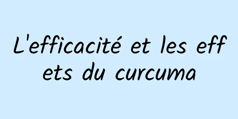 L'efficacité et les effets du curcuma