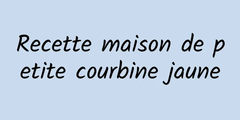 Recette maison de petite courbine jaune