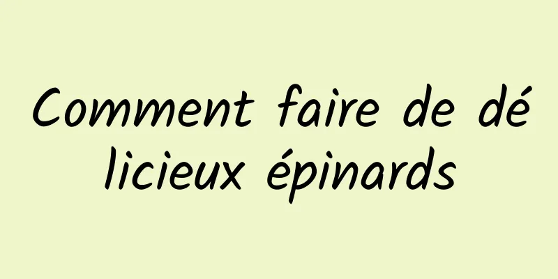 Comment faire de délicieux épinards