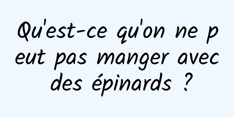 Qu'est-ce qu'on ne peut pas manger avec des épinards ?