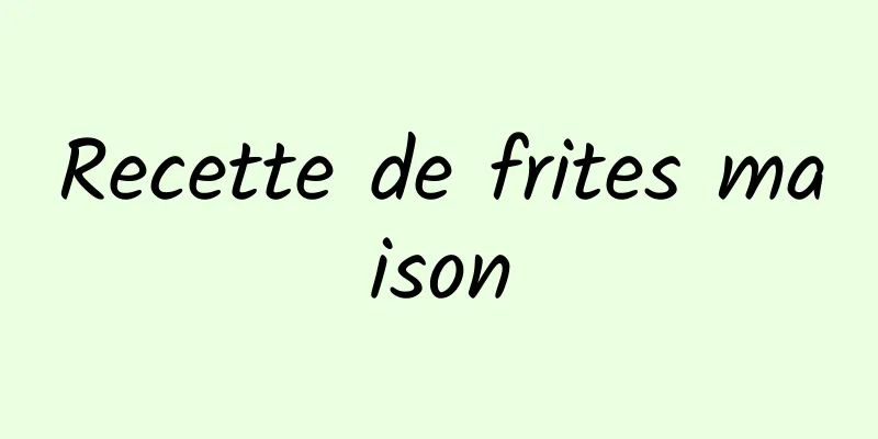 Recette de frites maison