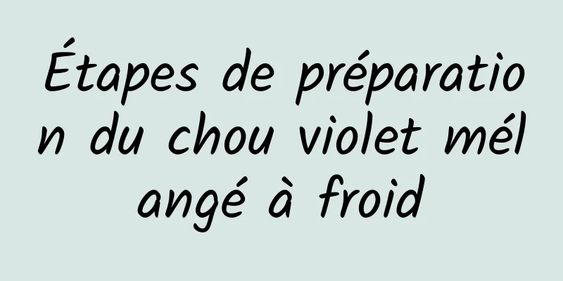 Étapes de préparation du chou violet mélangé à froid