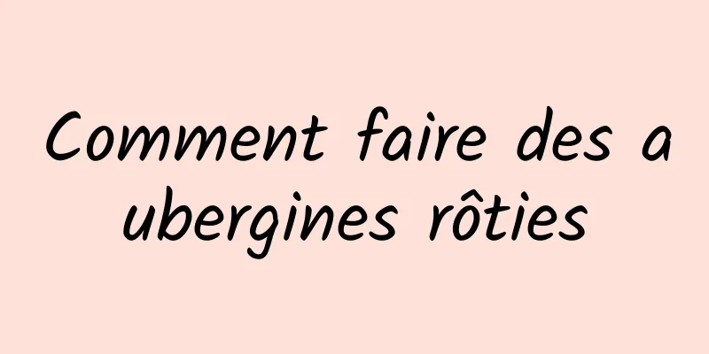 Comment faire des aubergines rôties