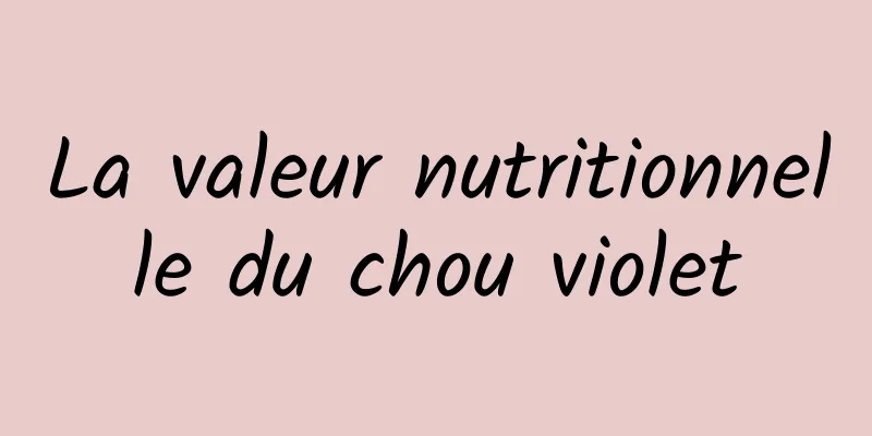 La valeur nutritionnelle du chou violet