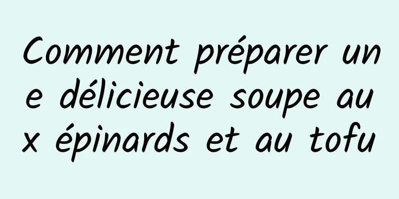 Comment préparer une délicieuse soupe aux épinards et au tofu