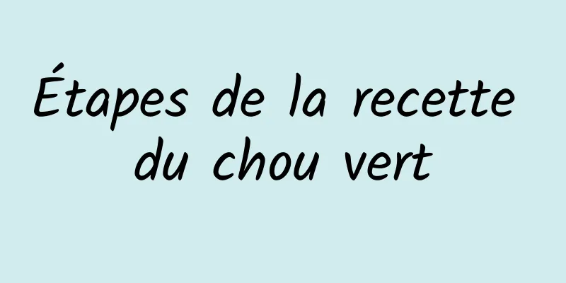 Étapes de la recette du chou vert