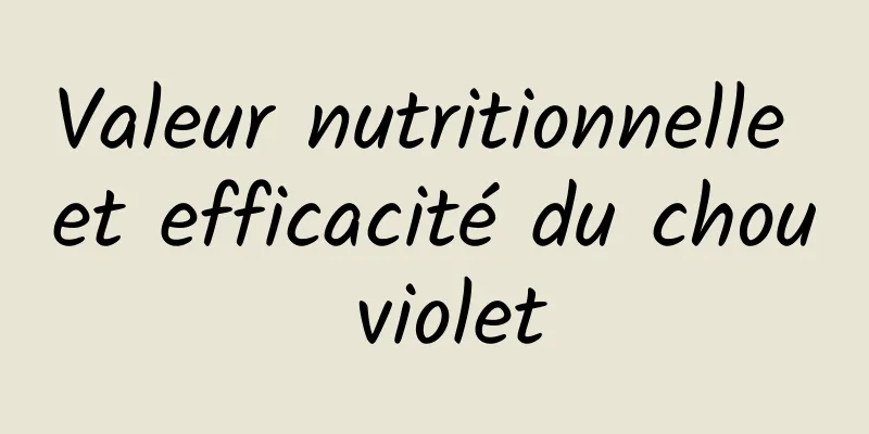 Valeur nutritionnelle et efficacité du chou violet