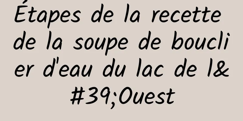 Étapes de la recette de la soupe de bouclier d'eau du lac de l'Ouest