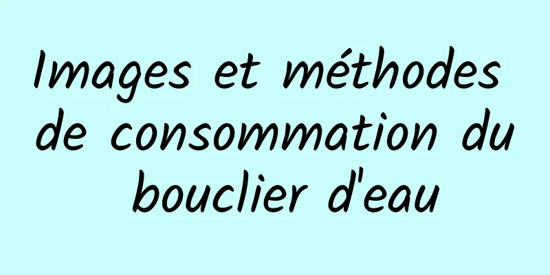 Images et méthodes de consommation du bouclier d'eau