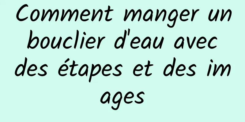 Comment manger un bouclier d'eau avec des étapes et des images