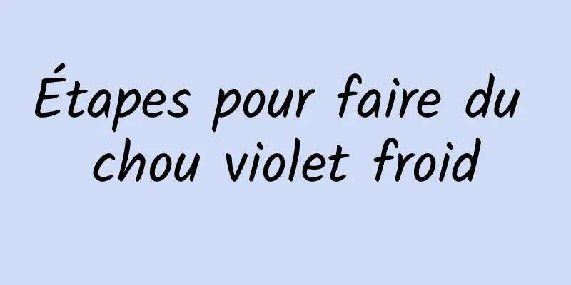 Étapes pour faire du chou violet froid