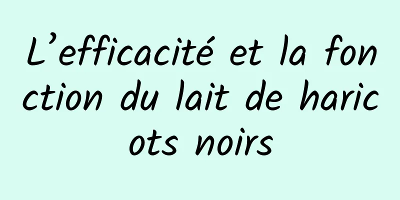 L’efficacité et la fonction du lait de haricots noirs