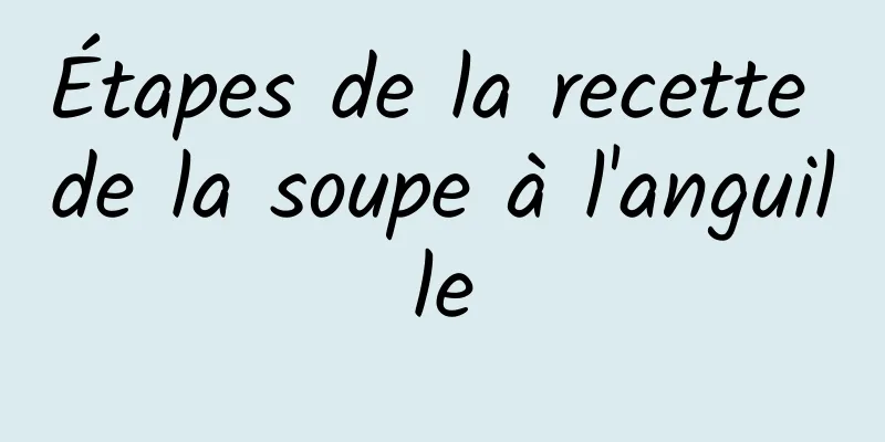 Étapes de la recette de la soupe à l'anguille