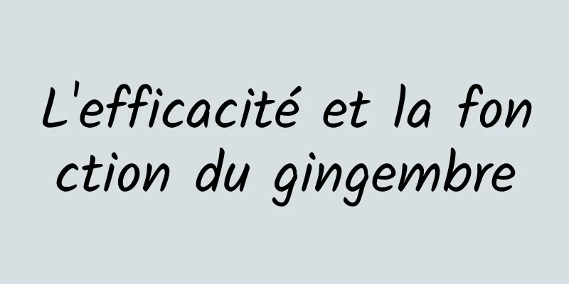 L'efficacité et la fonction du gingembre